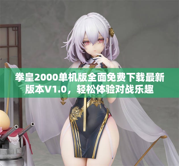 拳皇2000单机版全面免费下载最新版本V1.0，轻松体验对战乐趣