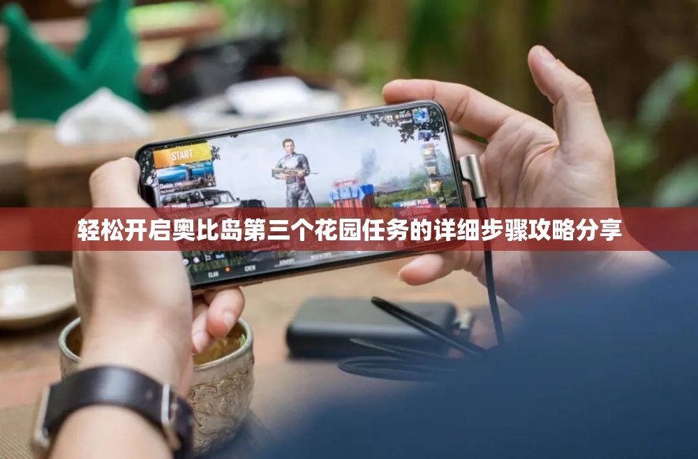 轻松开启奥比岛第三个花园任务的详细步骤攻略分享