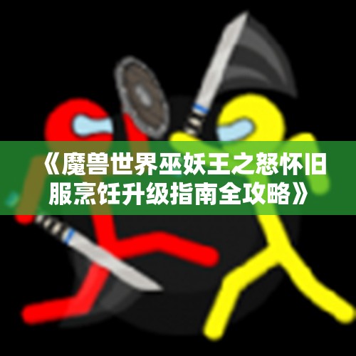 《魔兽世界巫妖王之怒怀旧服烹饪升级指南全攻略》