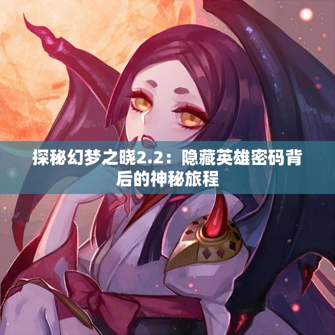 探秘幻梦之晓2.2：隐藏英雄密码背后的神秘旅程