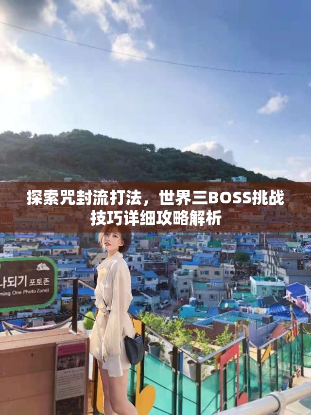 探索咒封流打法，世界三BOSS挑战技巧详细攻略解析