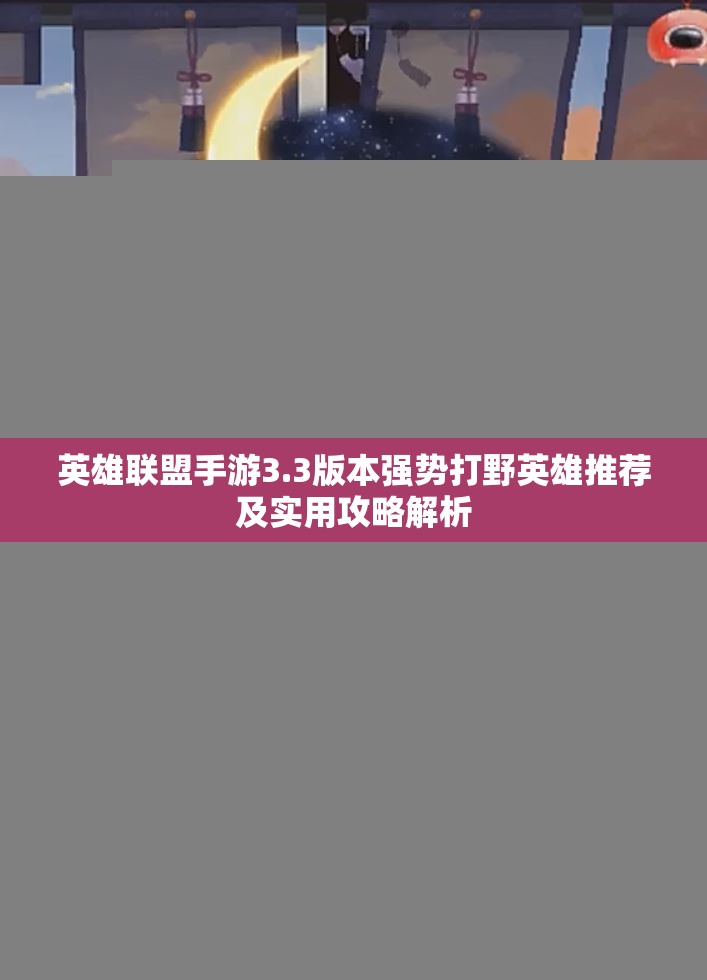 英雄联盟手游3.3版本强势打野英雄推荐及实用攻略解析