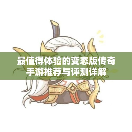 最值得体验的变态版传奇手游推荐与评测详解