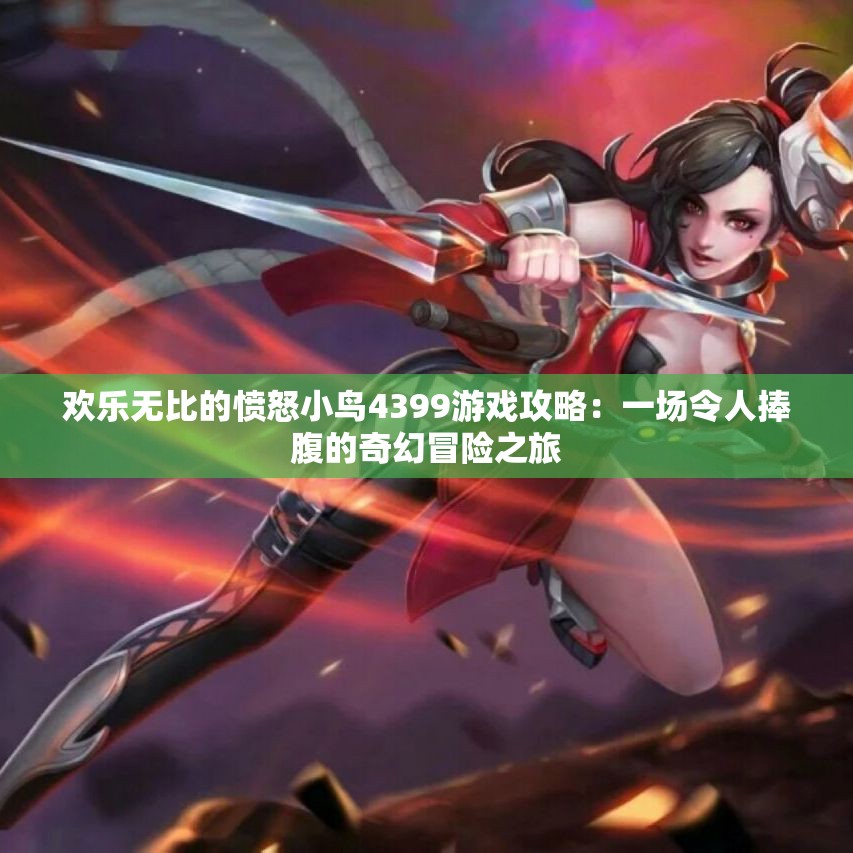 欢乐无比的愤怒小鸟4399游戏攻略：一场令人捧腹的奇幻冒险之旅