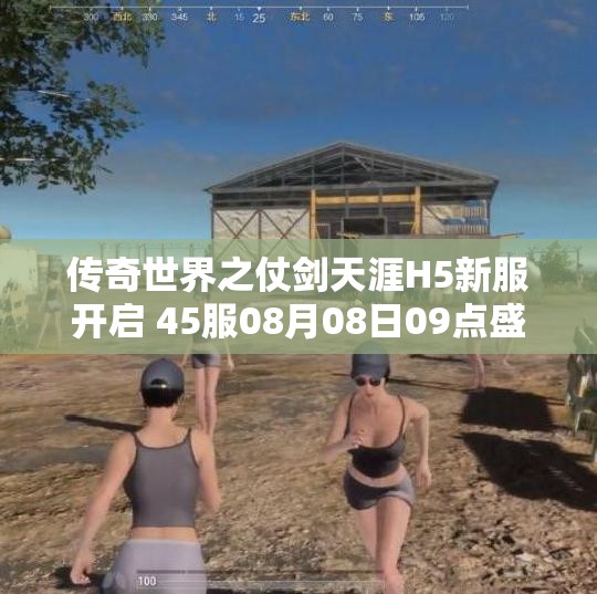 传奇世界之仗剑天涯H5新服开启 45服08月08日09点盛大来袭