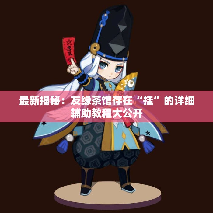 最新揭秘：友缘茶馆存在“挂”的详细辅助教程大公开