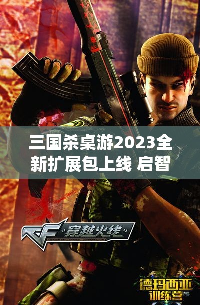 三国杀桌游2023全新扩展包上线 启智早教国战典藏全武将一网打尽
