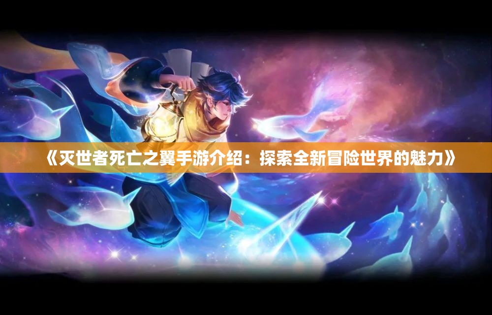 《灭世者死亡之翼手游介绍：探索全新冒险世界的魅力》