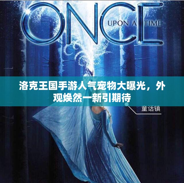 洛克王国手游人气宠物大曝光，外观焕然一新引期待