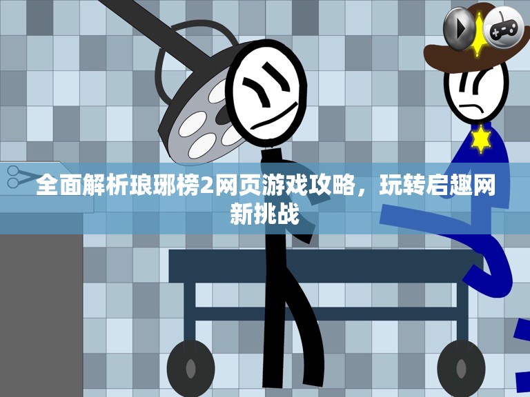 全面解析琅琊榜2网页游戏攻略，玩转启趣网新挑战