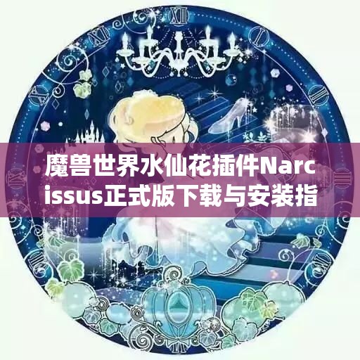 魔兽世界水仙花插件Narcissus正式版下载与安装指南