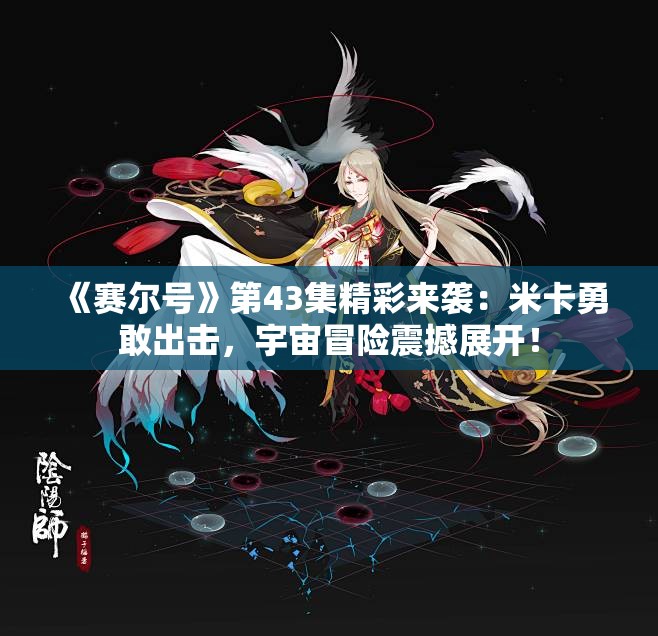 《赛尔号》第43集精彩来袭：米卡勇敢出击，宇宙冒险震撼展开！