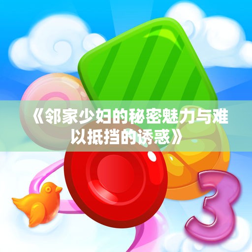 《邻家少妇的秘密魅力与难以抵挡的诱惑》