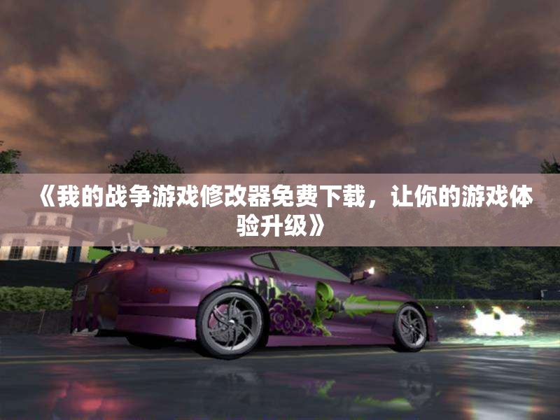 《我的战争游戏修改器免费下载，让你的游戏体验升级》
