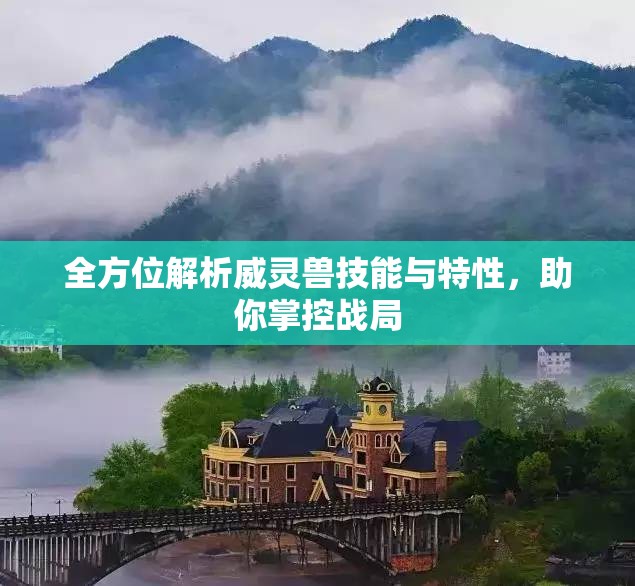 全方位解析威灵兽技能与特性，助你掌控战局