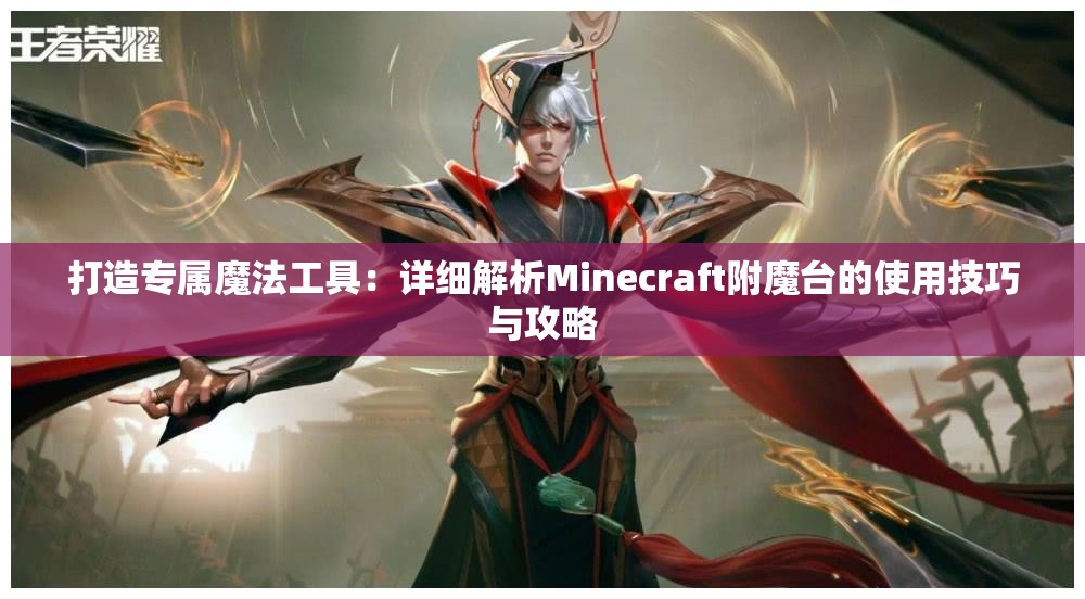 打造专属魔法工具：详细解析Minecraft附魔台的使用技巧与攻略
