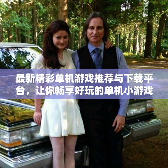 最新精彩单机游戏推荐与下载平台，让你畅享好玩的单机小游戏