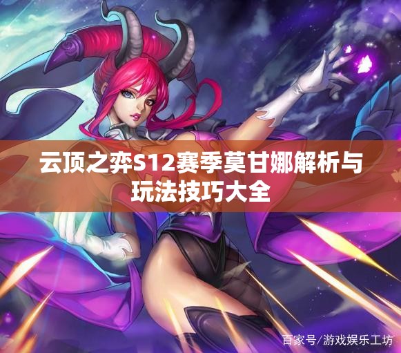云顶之弈S12赛季莫甘娜解析与玩法技巧大全