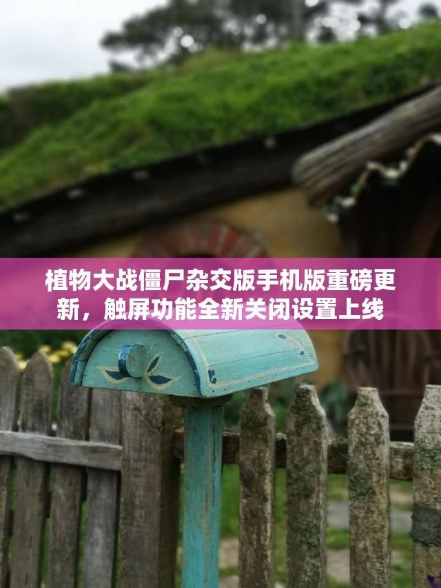 植物大战僵尸杂交版手机版重磅更新，触屏功能全新关闭设置上线