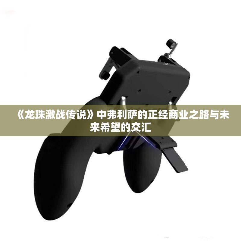 《龙珠激战传说》中弗利萨的正经商业之路与未来希望的交汇