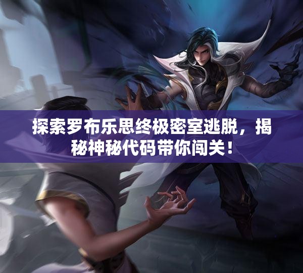 探索罗布乐思终极密室逃脱，揭秘神秘代码带你闯关！