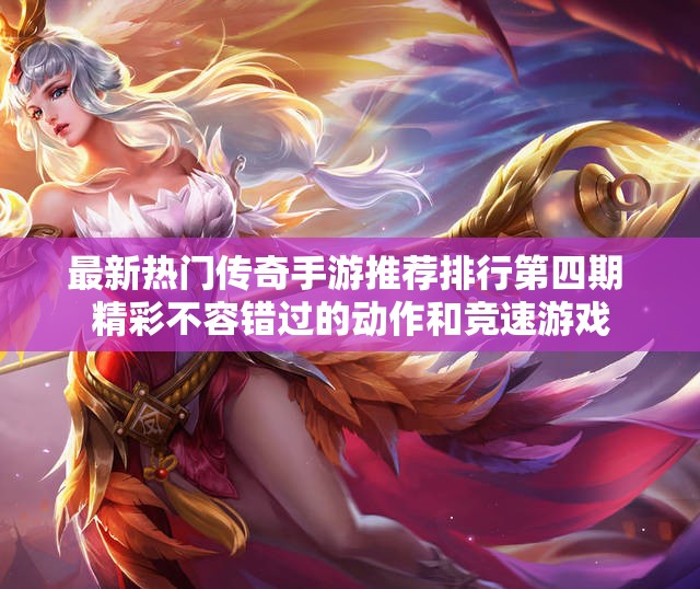 最新热门传奇手游推荐排行第四期 精彩不容错过的动作和竞速游戏