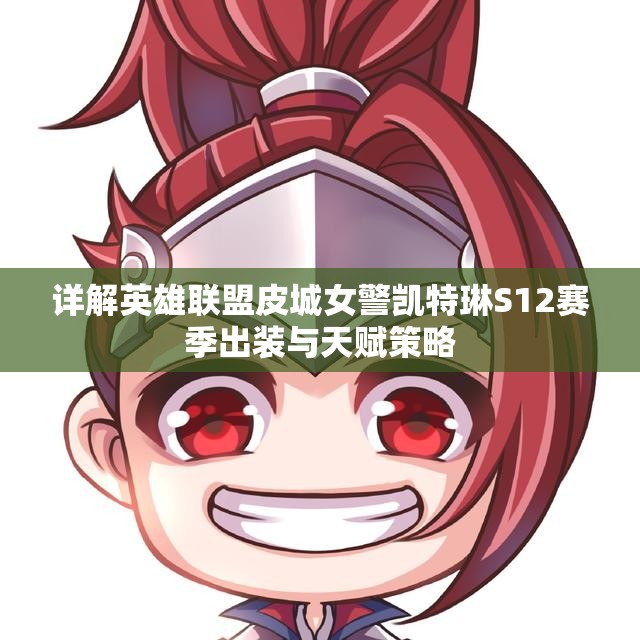 详解英雄联盟皮城女警凯特琳S12赛季出装与天赋策略