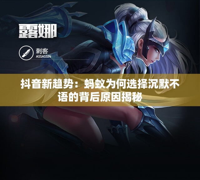 抖音新趋势：蚂蚁为何选择沉默不语的背后原因揭秘
