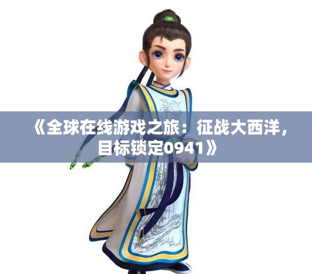 《全球在线游戏之旅：征战大西洋，目标锁定0941》