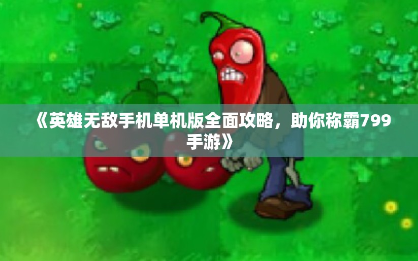 《英雄无敌手机单机版全面攻略，助你称霸799手游》