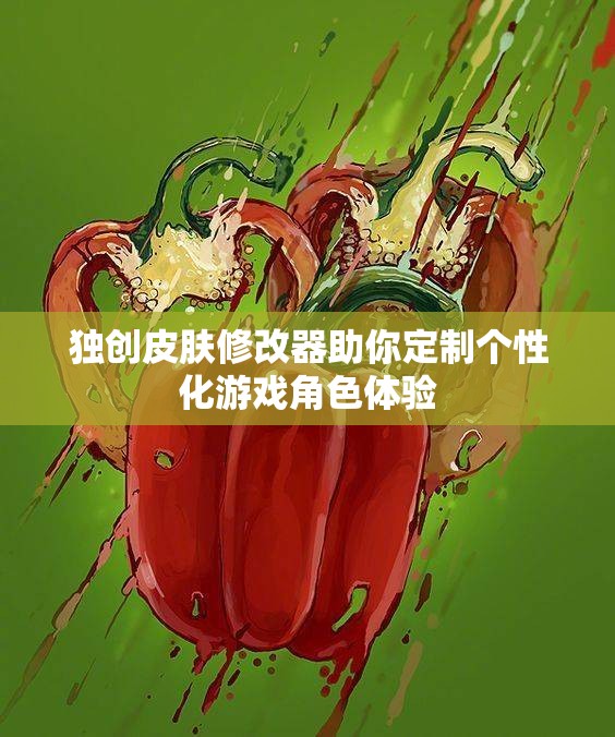 独创皮肤修改器助你定制个性化游戏角色体验