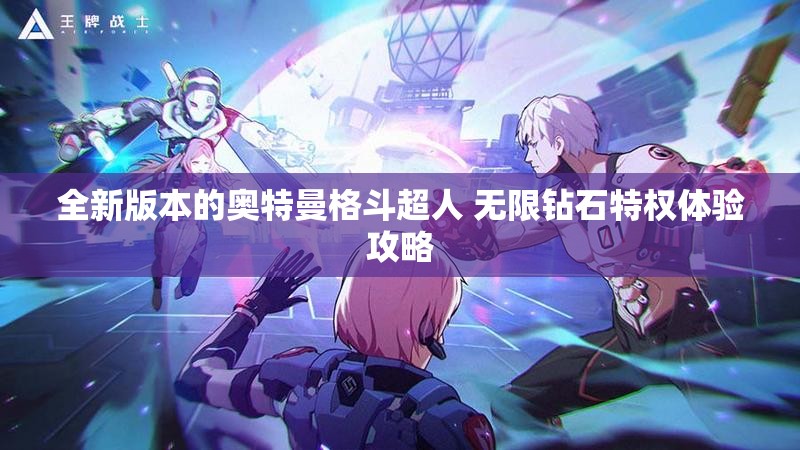 全新版本的奥特曼格斗超人 无限钻石特权体验攻略