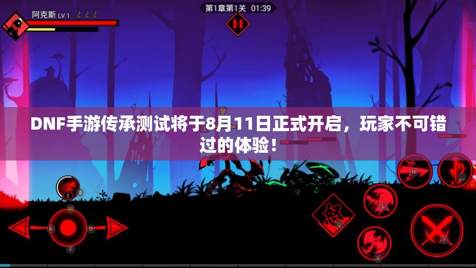 DNF手游传承测试将于8月11日正式开启，玩家不可错过的体验！
