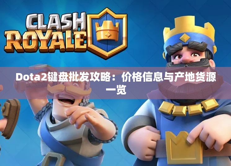 Dota2键盘批发攻略：价格信息与产地货源一览