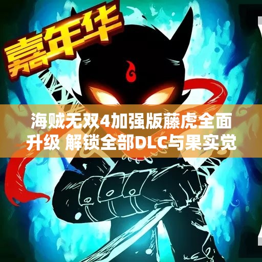 海贼无双4加强版藤虎全面升级 解锁全部DLC与果实觉醒攻略