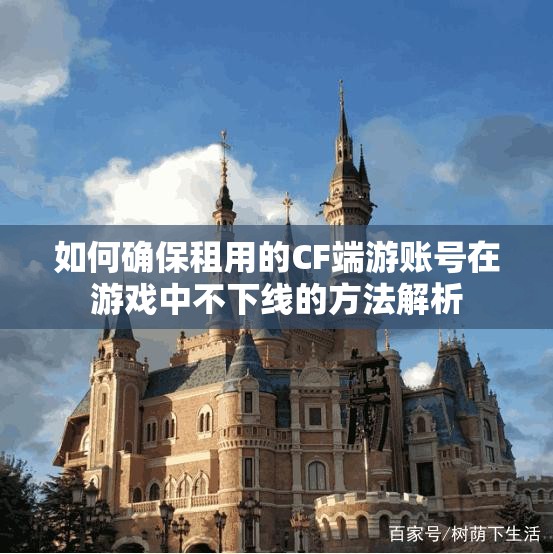 如何确保租用的CF端游账号在游戏中不下线的方法解析