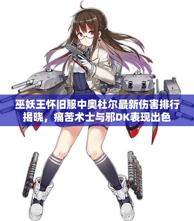 巫妖王怀旧服中奥杜尔最新伤害排行揭晓，痛苦术士与邪DK表现出色
