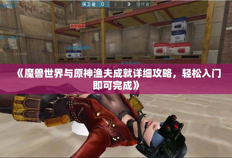 《魔兽世界与原神渔夫成就详细攻略，轻松入门即可完成》