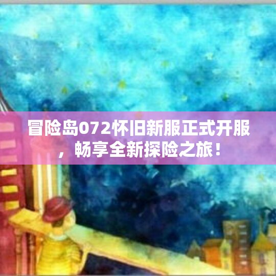 冒险岛072怀旧新服正式开服，畅享全新探险之旅！