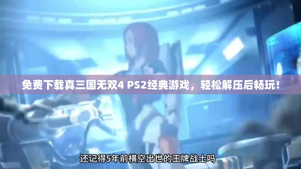 免费下载真三国无双4 PS2经典游戏，轻松解压后畅玩！