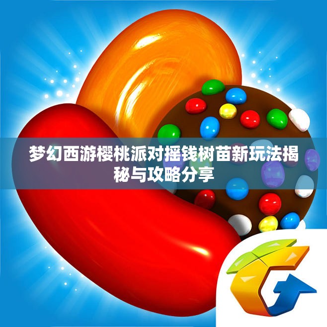 梦幻西游樱桃派对摇钱树苗新玩法揭秘与攻略分享