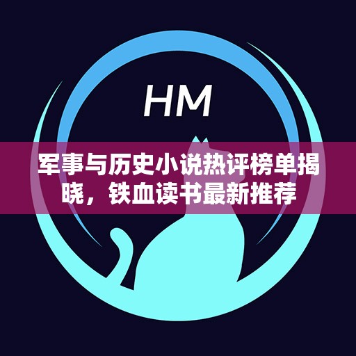 军事与历史小说热评榜单揭晓，铁血读书最新推荐