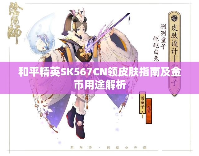 和平精英SK567CN领皮肤指南及金币用途解析