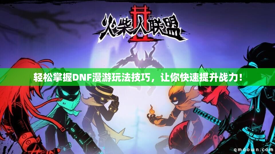轻松掌握DNF漫游玩法技巧，让你快速提升战力！