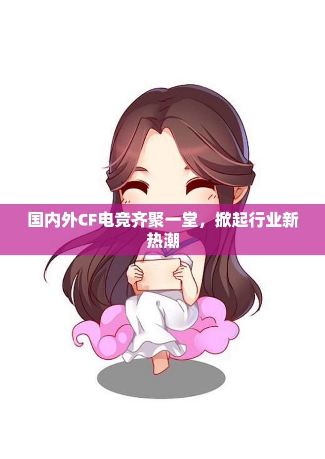 国内外CF电竞齐聚一堂，掀起行业新热潮