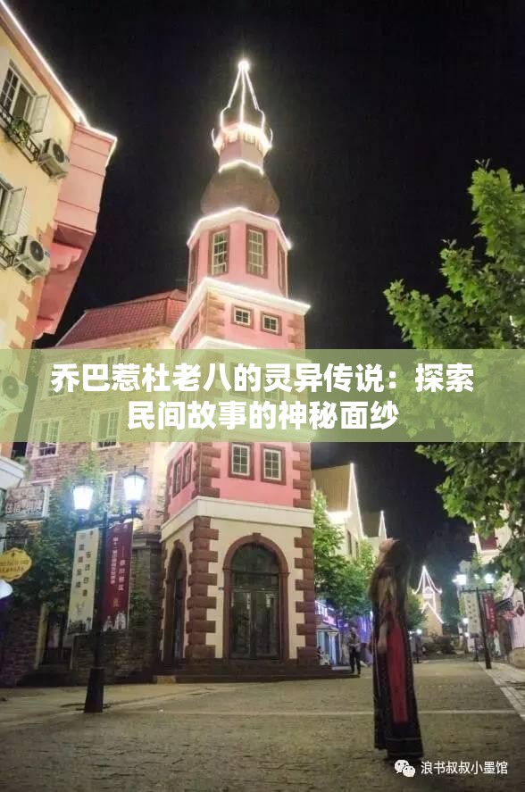 乔巴惹杜老八的灵异传说：探索民间故事的神秘面纱