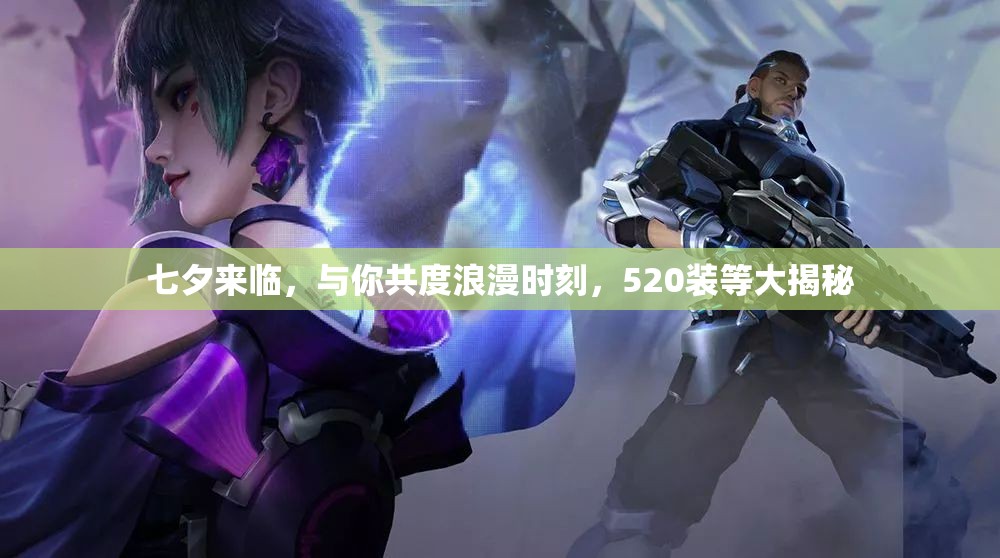七夕来临，与你共度浪漫时刻，520装等大揭秘