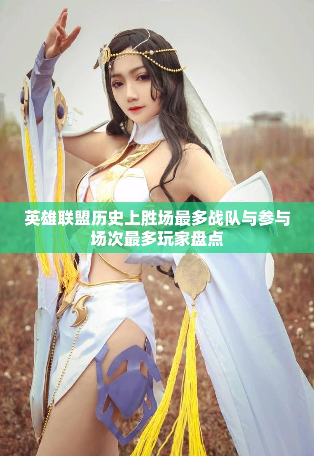 英雄联盟历史上胜场最多战队与参与场次最多玩家盘点