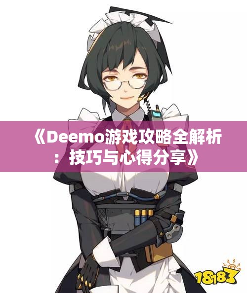 《Deemo游戏攻略全解析：技巧与心得分享》