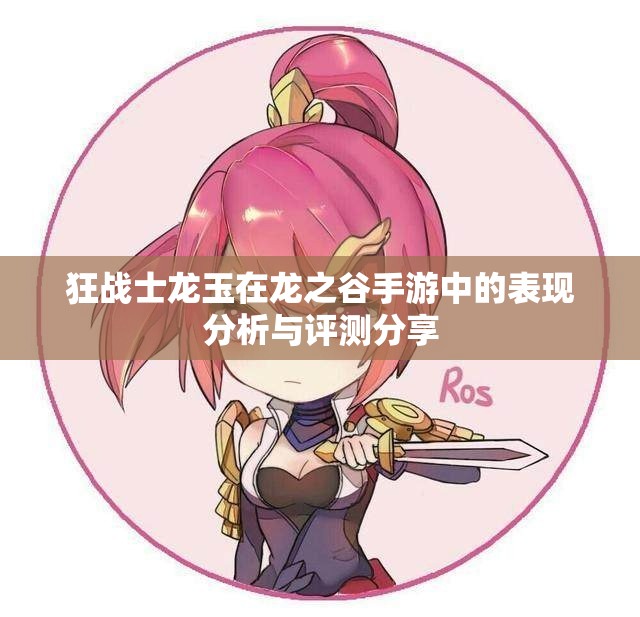 狂战士龙玉在龙之谷手游中的表现分析与评测分享